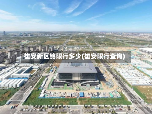 雄安新区铭限行多少(雄安限行查询)