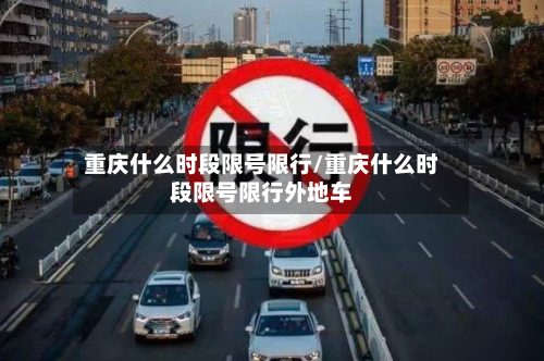 重庆什么时段限号限行/重庆什么时段限号限行外地车-第2张图片