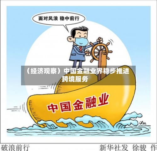 （经济观察）中国金融业界稳步推进跨境服务
