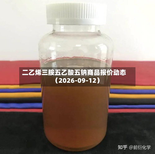 二乙烯三胺五乙酸五钠商品报价动态(2026-09-12)-第2张图片