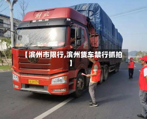 【滨州市限行,滨州货车禁行抓拍】