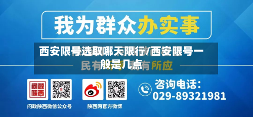 西安限号选取哪天限行/西安限号一般是几点