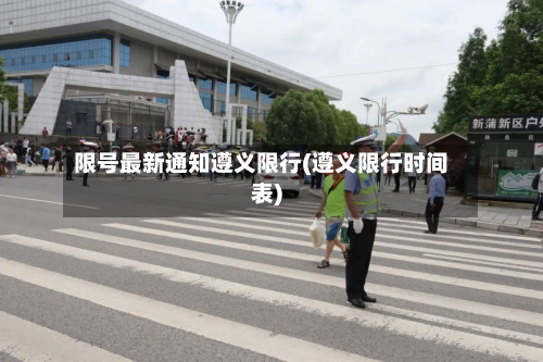 限号最新通知遵义限行(遵义限行时间表)