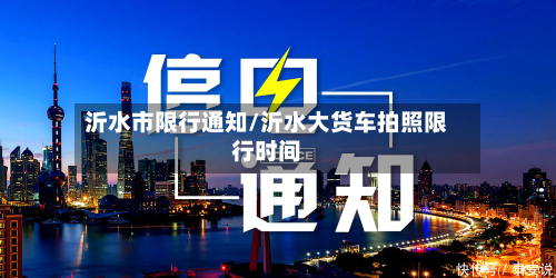沂水市限行通知/沂水大货车拍照限行时间
