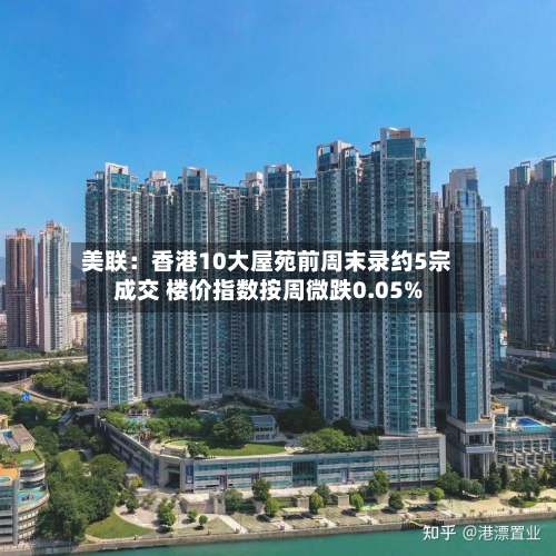 美联:香港10大屋苑前周末录约5宗成交 楼价指数按周微跌0.05%-第2张图片