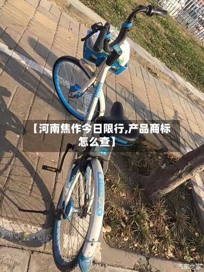 【河南焦作今日限行,产品商标怎么查】-第3张图片