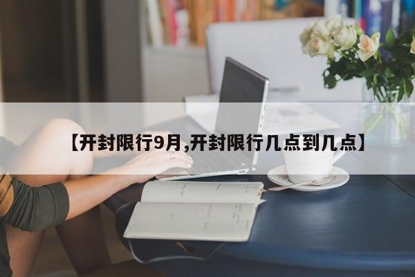 【开封限行9月,开封限行几点到几点】