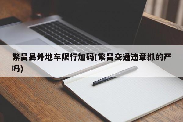 繁昌县外地车限行加码(繁昌交通违章抓的严吗)