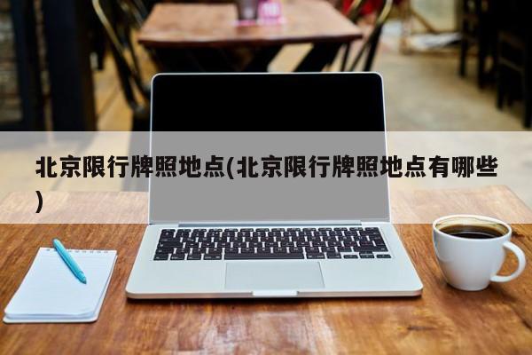 北京限行牌照地点(北京限行牌照地点有哪些)