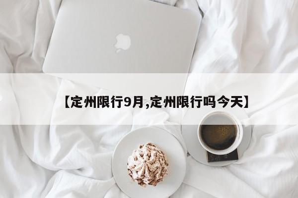 【定州限行9月,定州限行吗今天】