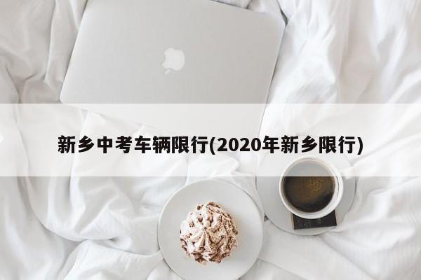 新乡中考车辆限行(2020年新乡限行)