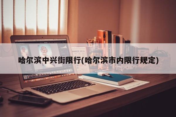 哈尔滨中兴街限行(哈尔滨市内限行规定)