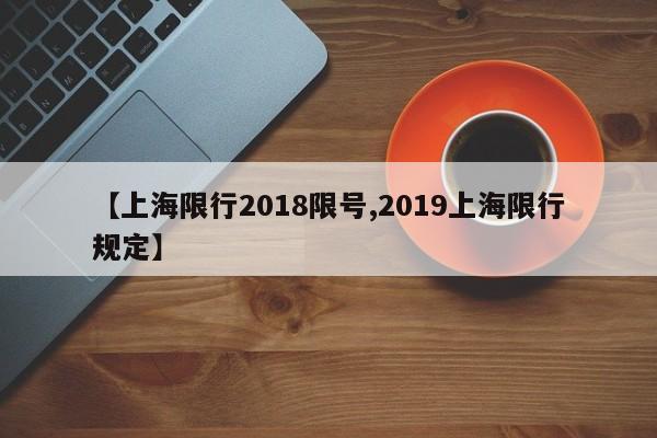 【上海限行2018限号,2019上海限行规定】