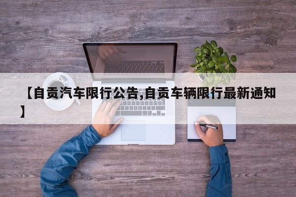 【自贡汽车限行公告,自贡车辆限行最新通知】
