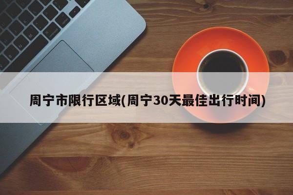 周宁市限行区域(周宁30天最佳出行时间)
