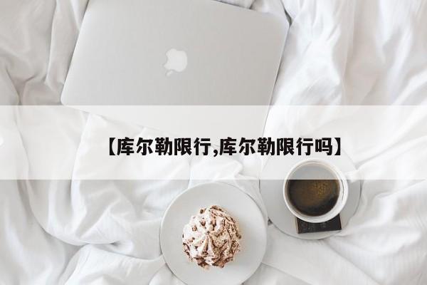 【库尔勒限行,库尔勒限行吗】