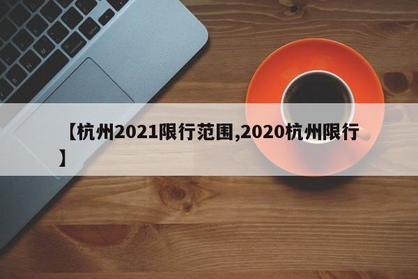 【杭州2021限行范围,2020杭州限行】