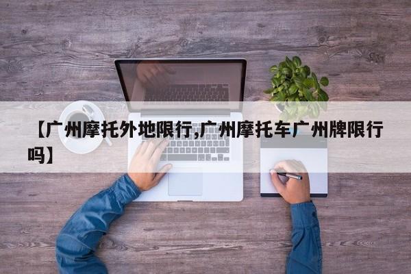 【广州摩托外地限行,广州摩托车广州牌限行吗】