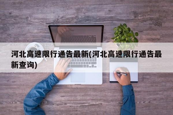 河北高速限行通告最新(河北高速限行通告最新查询)