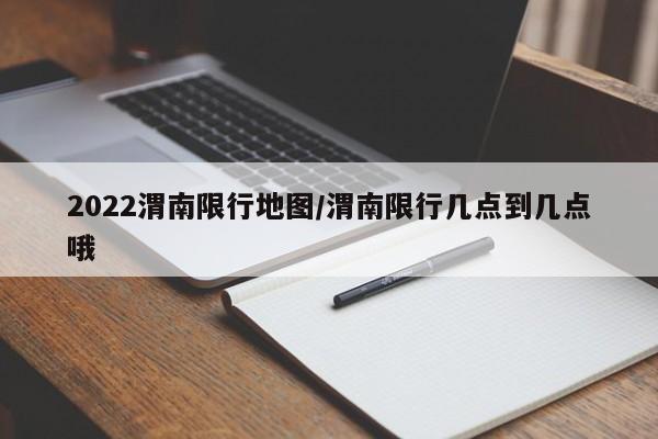 2022渭南限行地图/渭南限行几点到几点哦