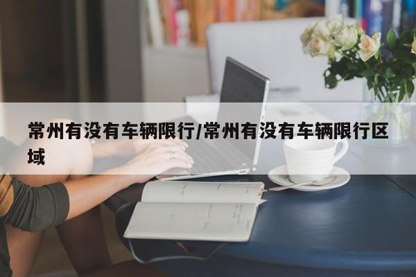 常州有没有车辆限行/常州有没有车辆限行区域