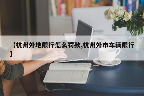 【杭州外地限行怎么罚款,杭州外市车辆限行】