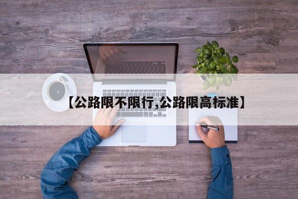 【公路限不限行,公路限高标准】