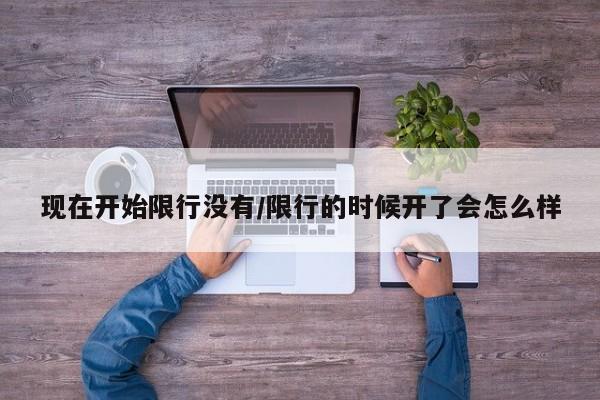 现在开始限行没有/限行的时候开了会怎么样