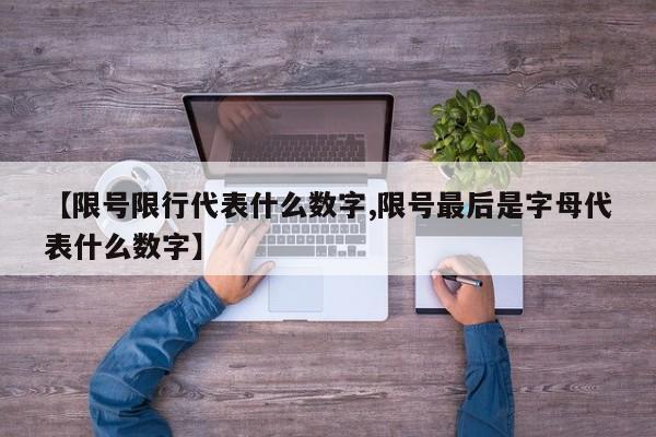 【限号限行代表什么数字,限号最后是字母代表什么数字】