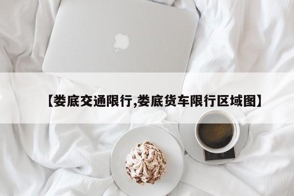 【娄底交通限行,娄底货车限行区域图】
