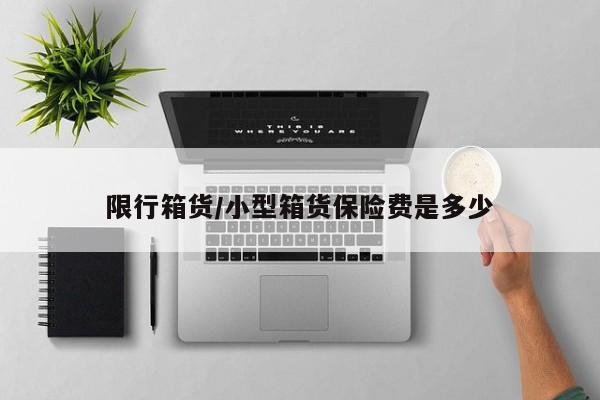 限行箱货/小型箱货保险费是多少