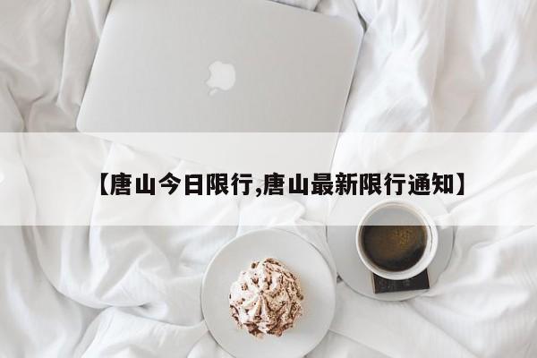 【唐山今日限行,唐山最新限行通知】