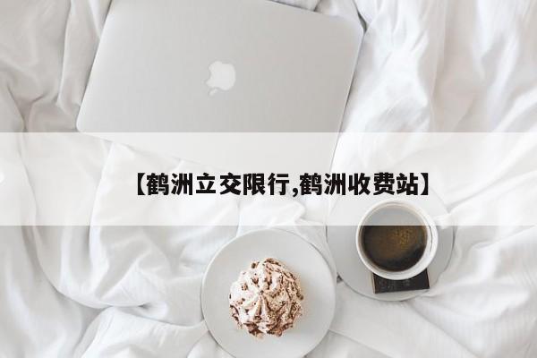 【鹤洲立交限行,鹤洲收费站】