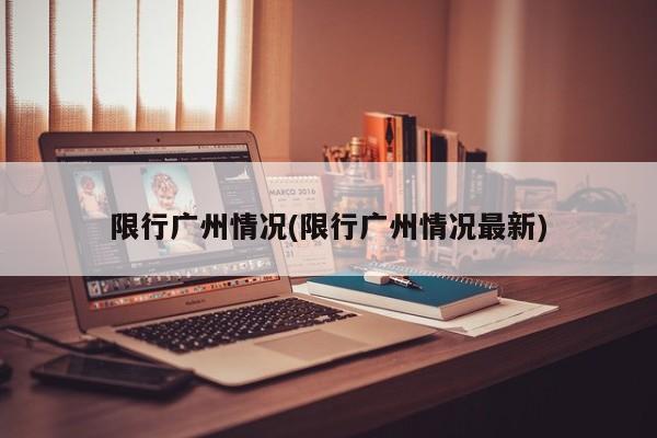 限行广州情况(限行广州情况最新)