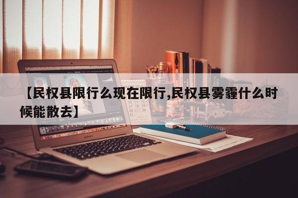 【民权县限行么现在限行,民权县雾霾什么时候能散去】