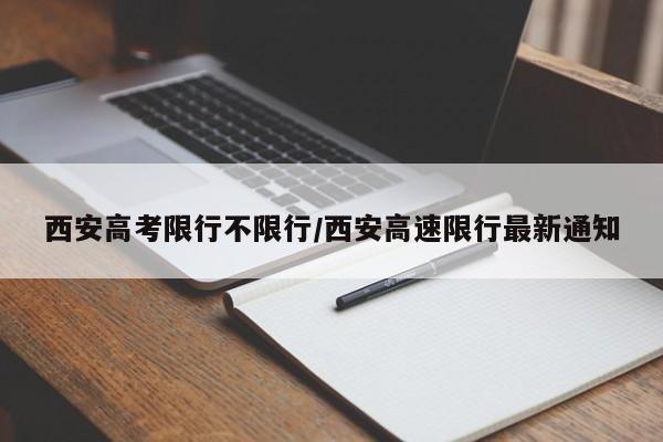西安高考限行不限行/西安高速限行最新通知