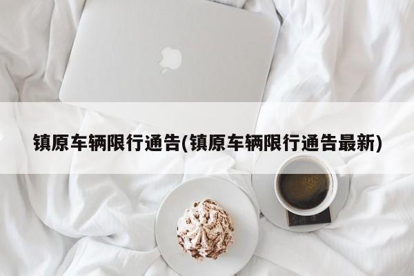 镇原车辆限行通告(镇原车辆限行通告最新)