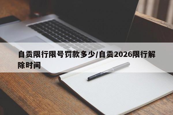 自贡限行限号罚款多少/自贡2026限行解除时间