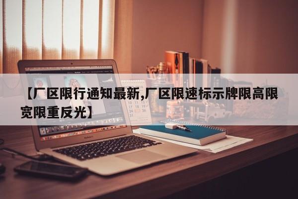 【厂区限行通知最新,厂区限速标示牌限高限宽限重反光】