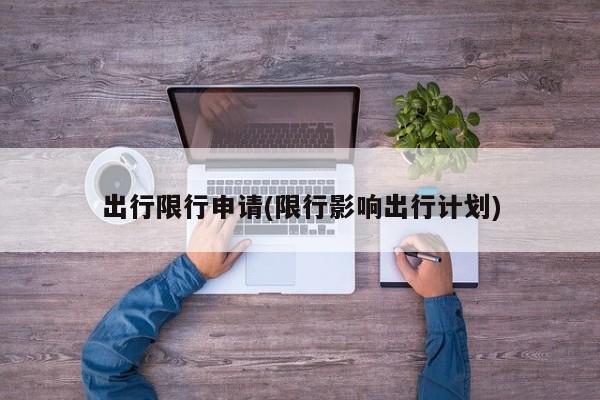 出行限行申请(限行影响出行计划)