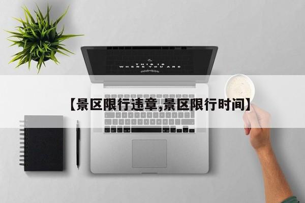 【景区限行违章,景区限行时间】