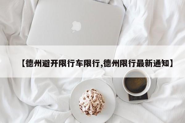 【德州避开限行车限行,德州限行最新通知】