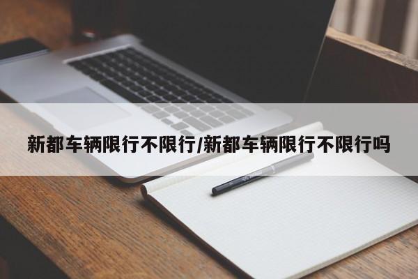 新都车辆限行不限行/新都车辆限行不限行吗