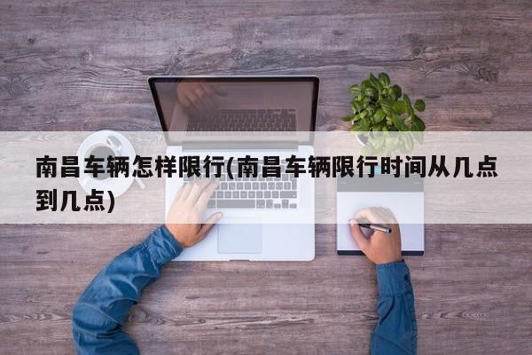 南昌车辆怎样限行(南昌车辆限行时间从几点到几点)