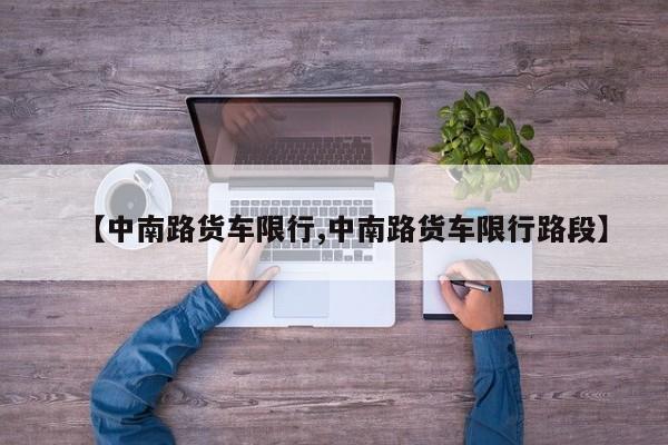 【中南路货车限行,中南路货车限行路段】