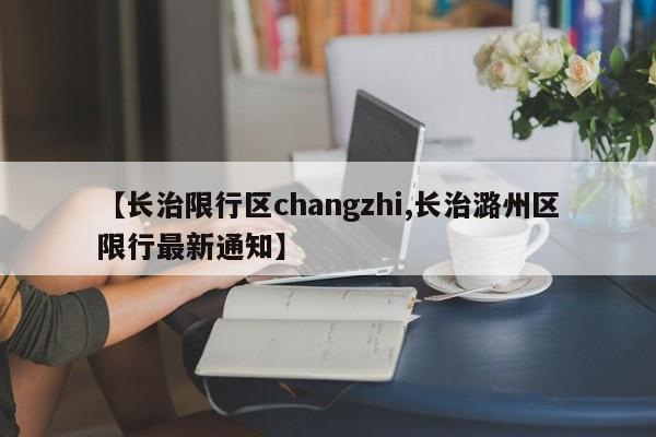 【长治限行区changzhi,长治潞州区限行最新通知】