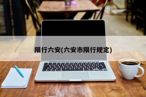限行六安(六安市限行规定)